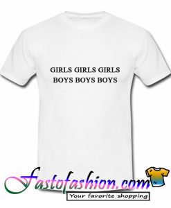 Girls Girls Girls Boys Boys Boys T Shirt