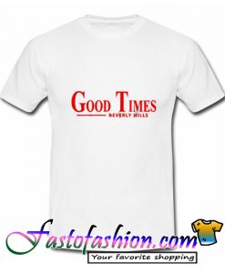 Good Times Beverly Hills T Shirt