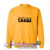 I Don't Care I'm Getting Tacos sweatshirt