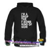 I'm a drop the f bomb kind of mom Hoodie