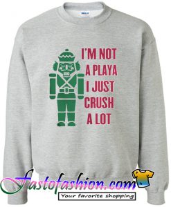 I'm not a playa I just crush a lot Sweatshirt