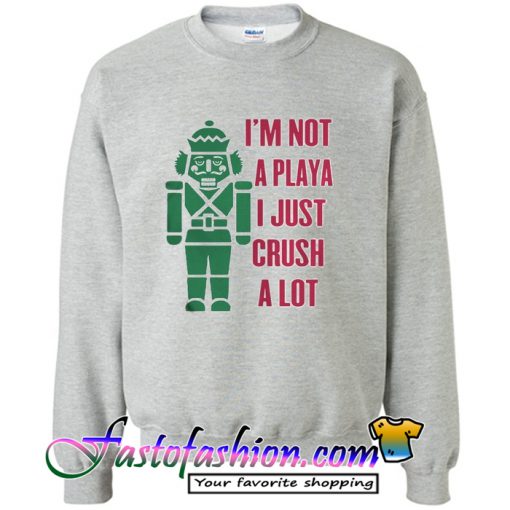 I'm not a playa I just crush a lot Sweatshirt