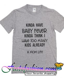 Kinda Have Baby Fever Kinda Think T Shirt