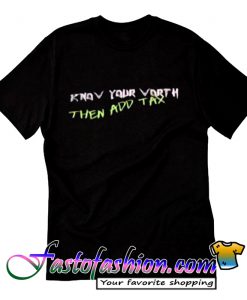 Know Your Vorth Then Add Tax T Shirt