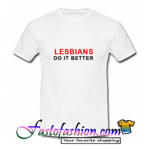 Lesbians Do It Better T Shirt