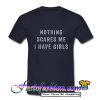 Nothing Scares Me, I Have Girls T Shirt