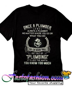 Once a plumber always a plumber T Shirt