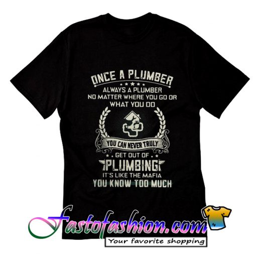 Once a plumber always a plumber T Shirt