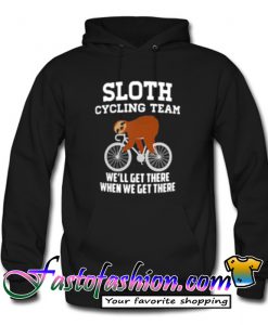 Sloth cycling team we’ll get there when we get there Hoodie