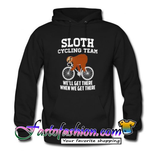 Sloth cycling team we’ll get there when we get there Hoodie