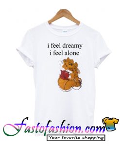 l Feel Dreamy I Feel Alone T Shirt