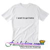 I Want To Go Home T shirt_SM2