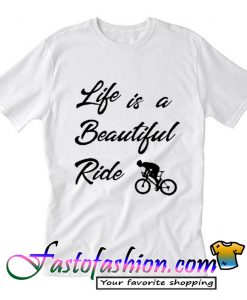Life Is A Beautiful Ride T Shirt_SM2