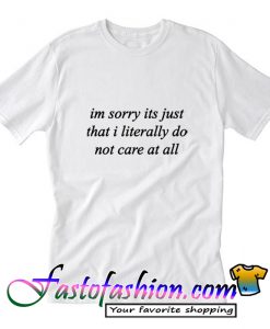 im sorry its just that i literally do not care at all T Shirt_SM2