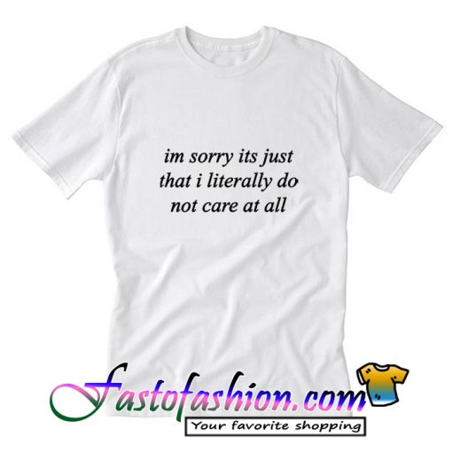 im sorry its just that i literally do not care at all T Shirt_SM2