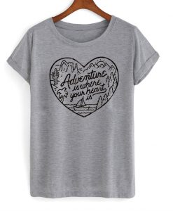 Adventure is where your heart is T shirt