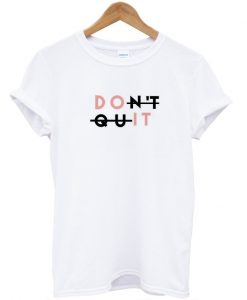 Don't Quit T shirt