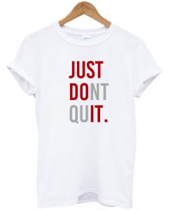 Just Dont Quit T shirt