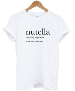 Nutella the only reason T shirt