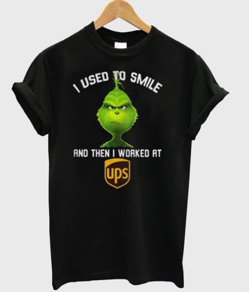 Pretty Grinch I used to smile and then i worked at UPS T shirt SU