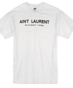 Aint Laurent Without Yves T-Shirt SU