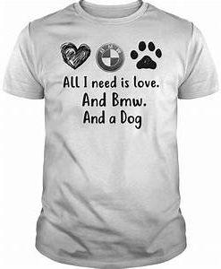 All I Need Is Love And BMW And A Dog T-Shirt SU