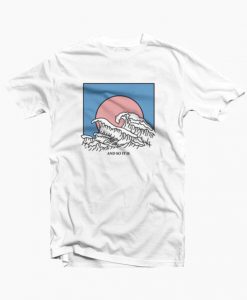 And So It Is Wave T Shirt SU