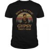 Back To The Gypsy That I Was T Shirt SU