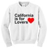 California Is For Lovers Sweatshirt SU