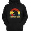 Cat kitten I do what I want Hoodie su