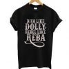 Diva Like Dolly Rebel Like Reba T shirt SU