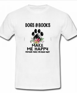 Dogs and book make me happy humans make my head hurt T Shirt SU