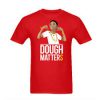Dough Matter Red T-shirt