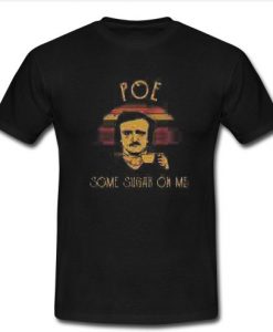 Edgar Allan Poe some sugar on me T shirt SU