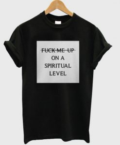 Fuck Me Up On A Spiritual Level T-Shirt SU