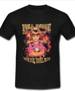 Full House You’re In Big Trouble Mister T-shirt SU