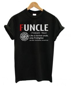 Funcle like a normal uncle only firefighter T shirt SU