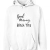 Good morning bitch tits Hoodie SU