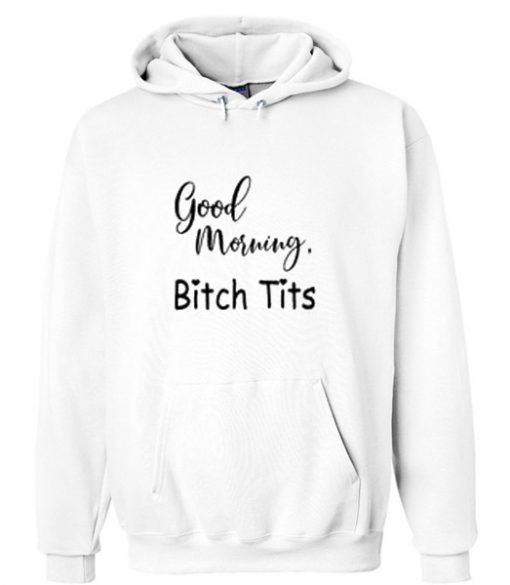 Good morning bitch tits Hoodie SU