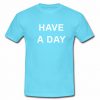 Have A Day T Shirt SU