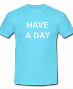 Have A Day T Shirt SU
