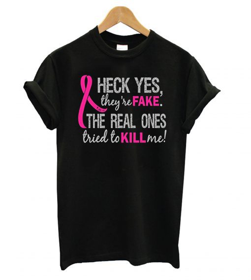 Heck Yes They're Fake Breast Cancer T shirt SU