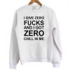 I Give Zero Fucks And I Got Zero Chill In Me Sweatshirt SU