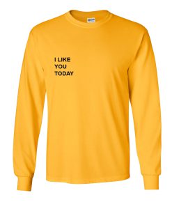 I Like You Today Sweatshirt SU