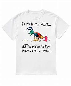 I May Look Calm But In My Head I've Pecked You 3 Time T Shirt SU