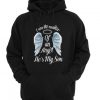 I am the mother of an Angel he’s my son Hoodie SU