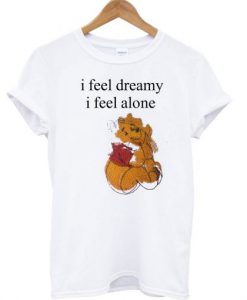 I feel Dreamy I Feel Alone The Pooh T Shirt SU