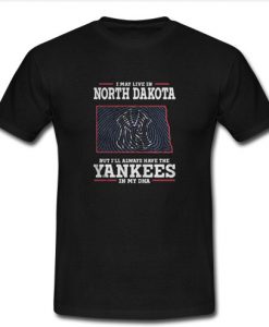 I may live in North Dakota but I’ll always have the Yankees in my DNA T Shirt SU