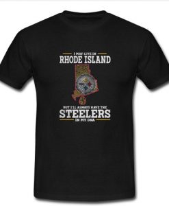 I may live in Rhode Island but I’ll always have the Steelers in my DNA T Shirt SU