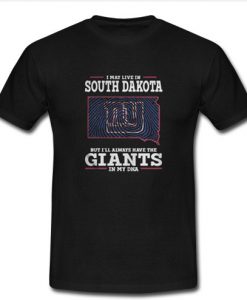 I may live in South Dakota but I’ll always have the Giants in my DNA T Shirt SU